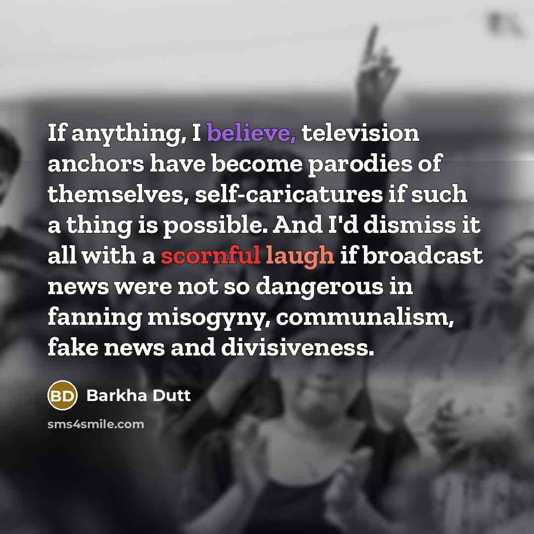 “If anything, I believe, television anchors have become parodies of…” quote by Barkha Dutt
