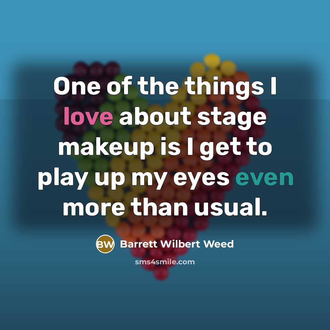 “One of the things I love about stage makeup is…” quote by Barrett Wilbert Weed