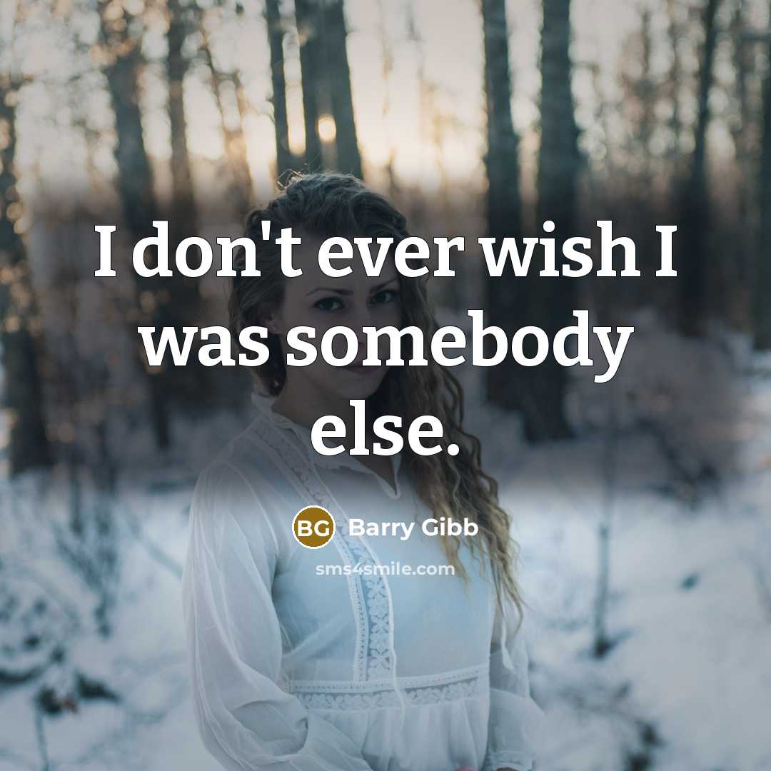 “I don't ever wish I was somebody else.…” quote by Barry Gibb