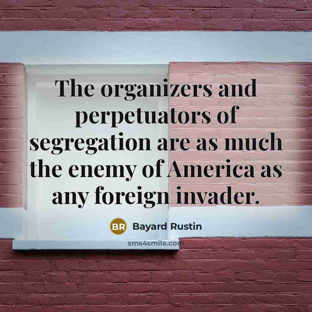 “The organizers and perpetuators of segregation are as much the…” quote by Bayard Rustin