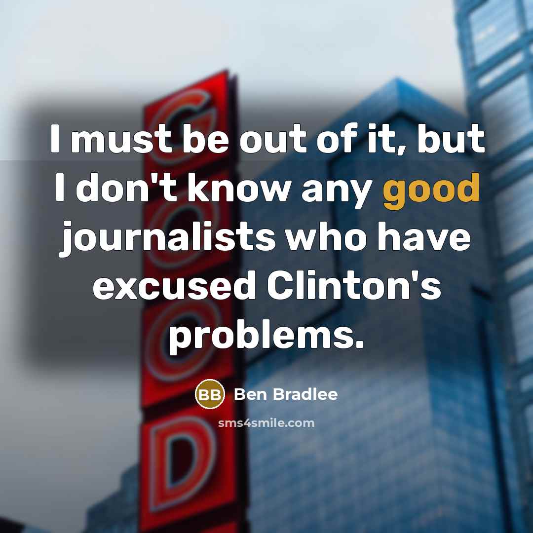 “I must be out of it, but I don't know…” quote by Ben Bradlee