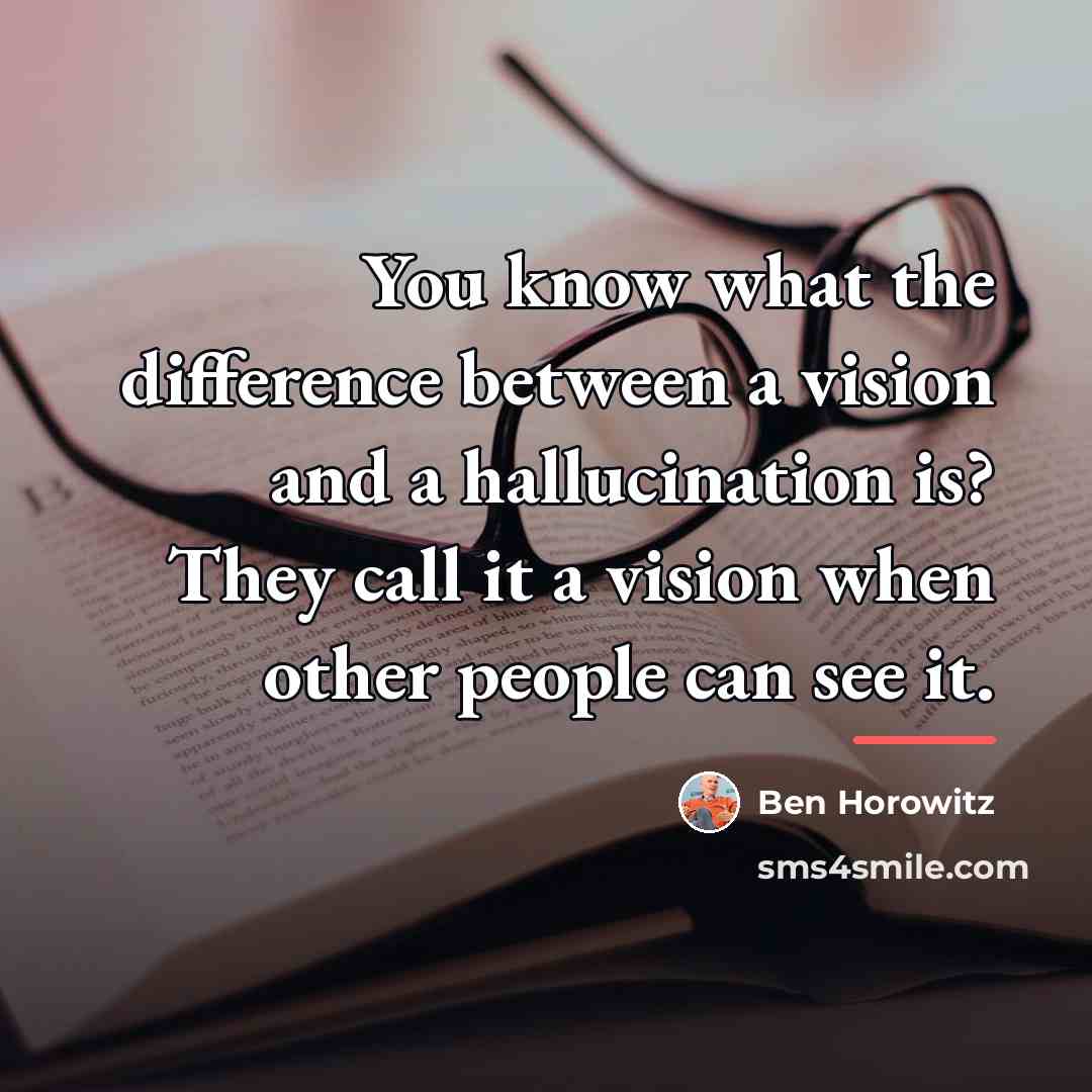 “You know what the difference between a vision and a…” quote by Ben Horowitz