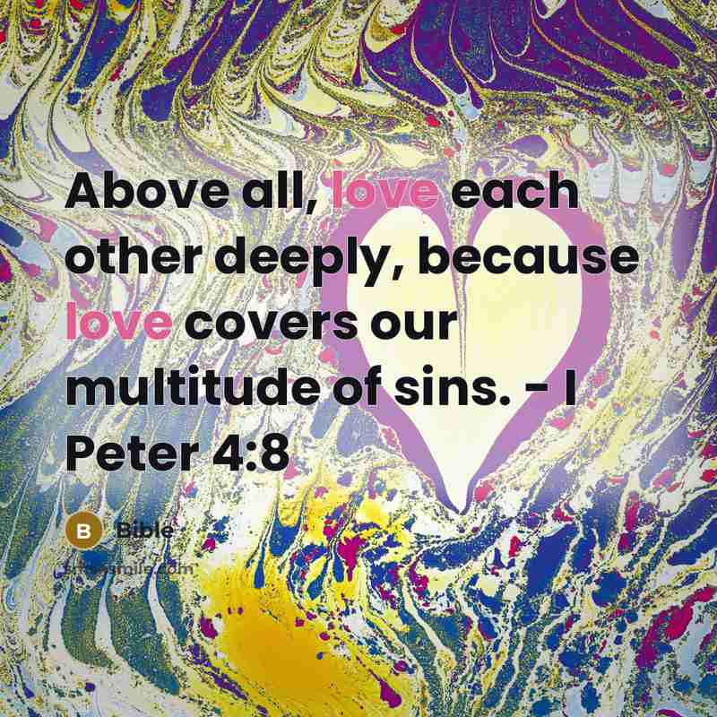 “Above all, love each other deeply, because love covers our…” quote by Bible