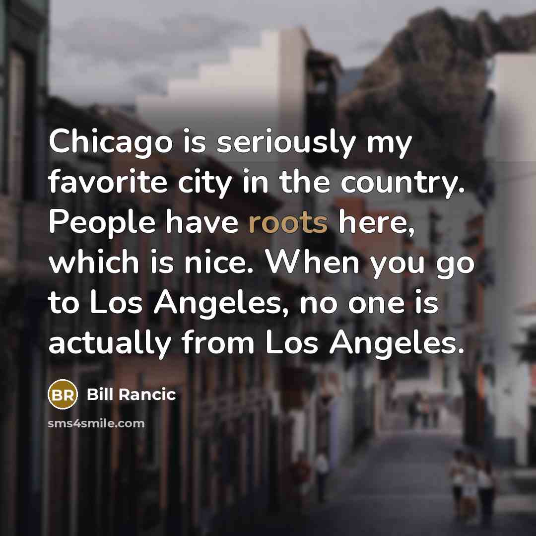 “Chicago is seriously my favorite city in the country. People…” quote by Bill Rancic