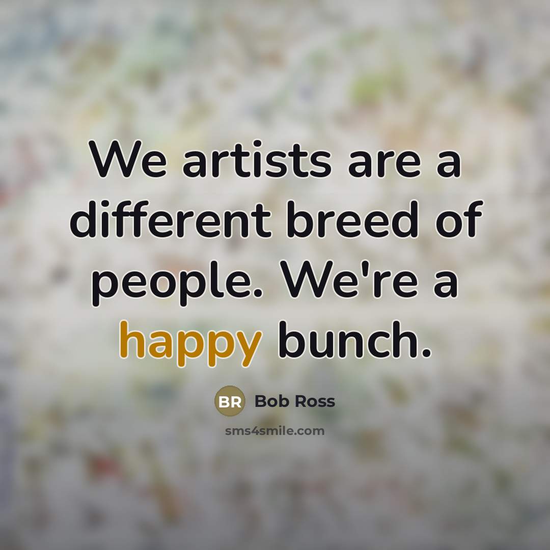 “We artists are a different breed of people. We're a…” quote by Bob Ross