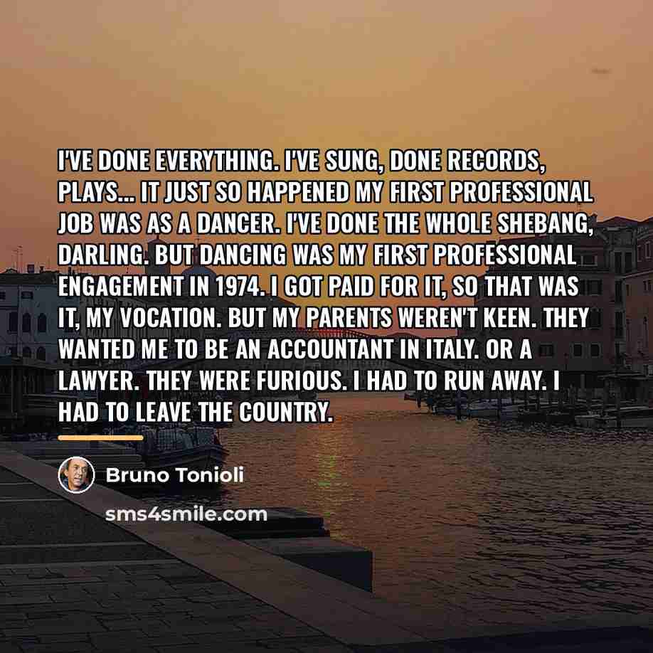 “I've done everything. I've sung, done records, plays... It just…” quote by Bruno Tonioli