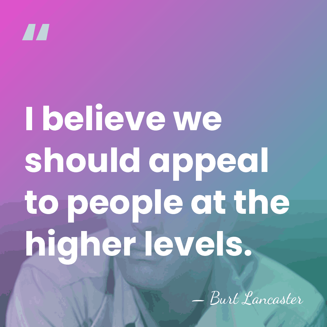 I believe we should appeal to people at the higher levels. - Burt Lancaster