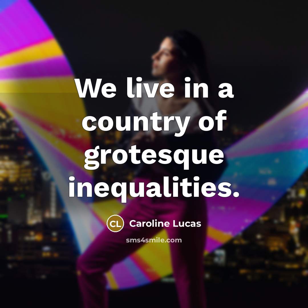 “We live in a country of grotesque inequalities.…” quote by Caroline Lucas