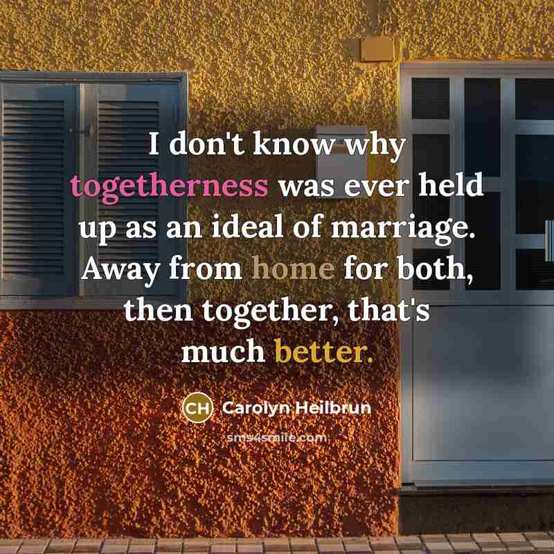 “I don't know why togetherness was ever held up as…” quote by Carolyn Heilbrun