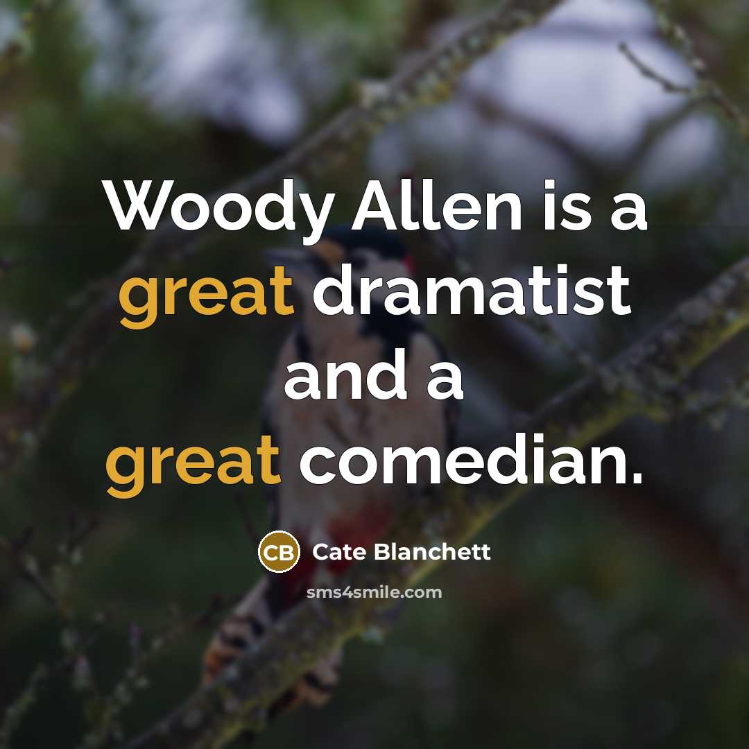 “Woody Allen is a great dramatist and a great comedian.…” quote by Cate Blanchett