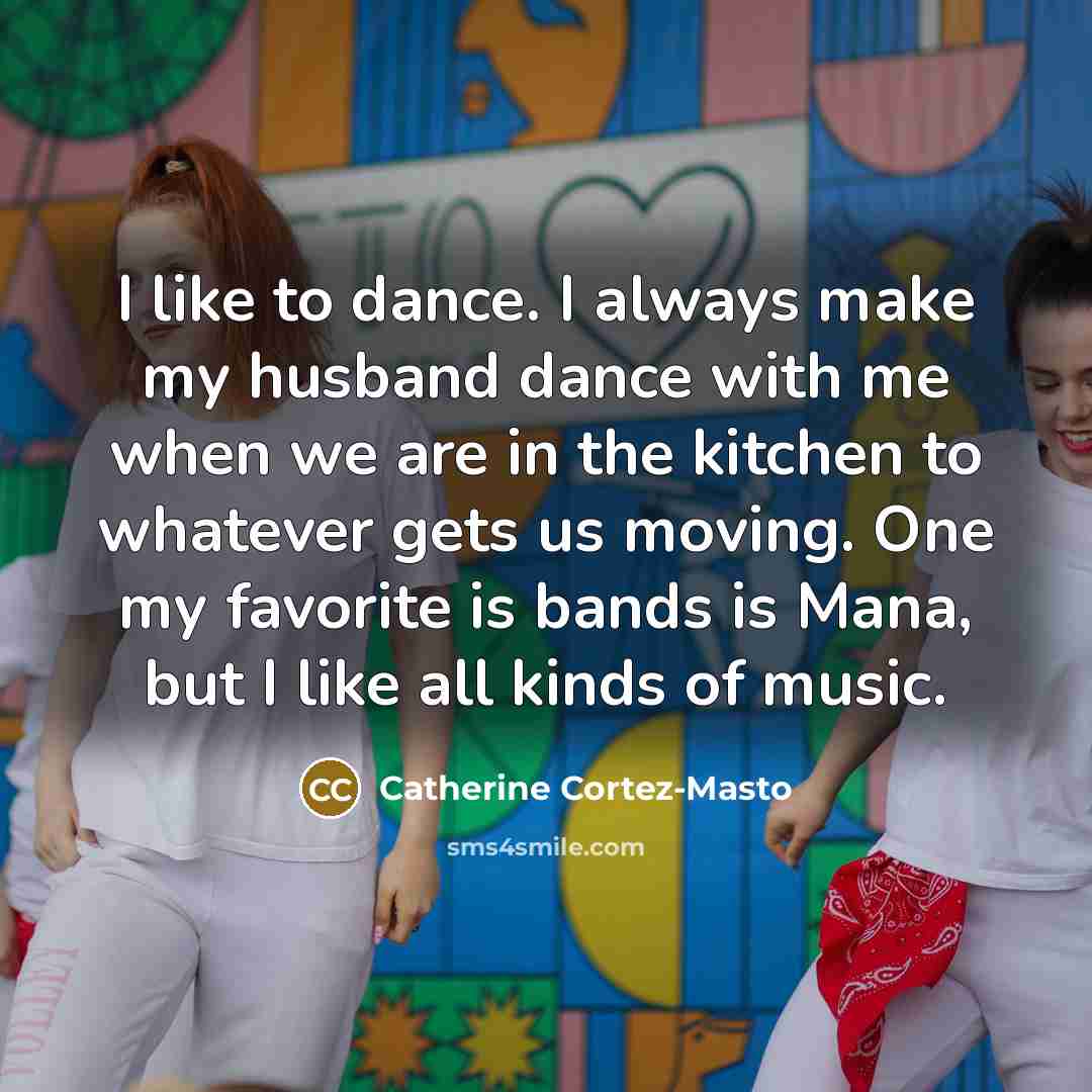 “I like to dance. I always make my husband dance…” quote by Catherine Cortez-Masto
