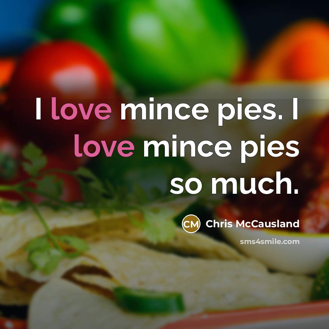 “I love mince pies. I love mince pies so much.” quote by Chris McCausland
