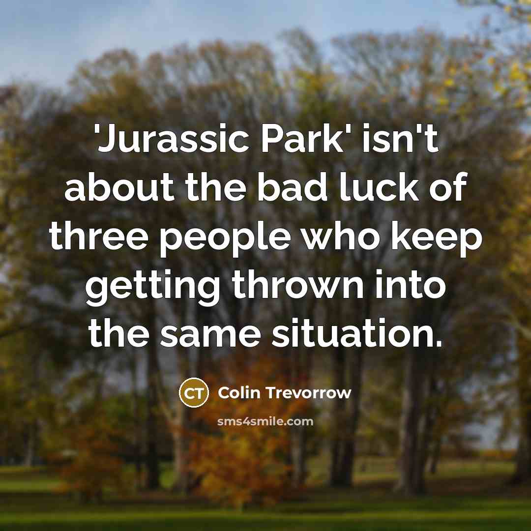 “'Jurassic Park' isn't about the bad luck of three people…” quote by Colin Trevorrow