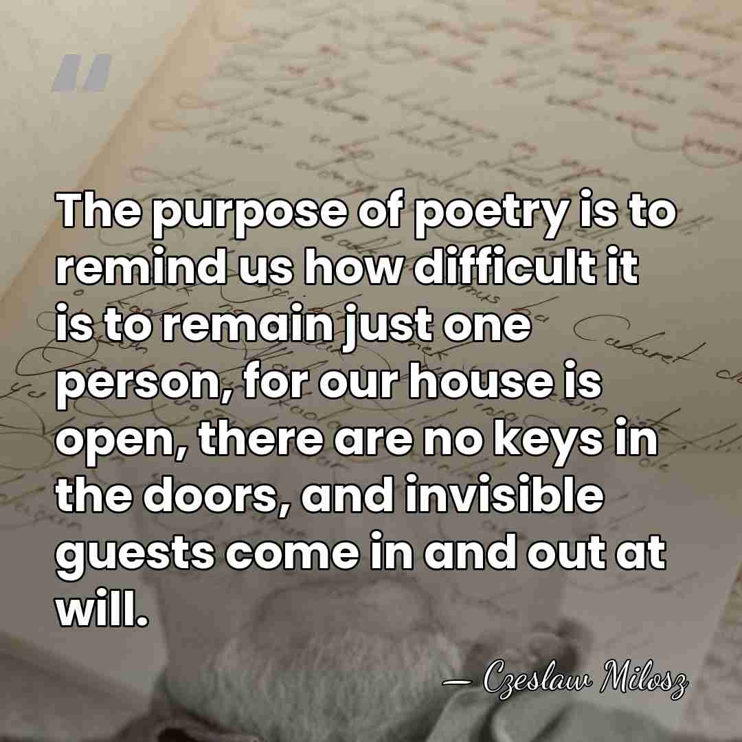 The purpose of poetry is to remind us how difficult it is&hellip; - Czeslaw Milosz