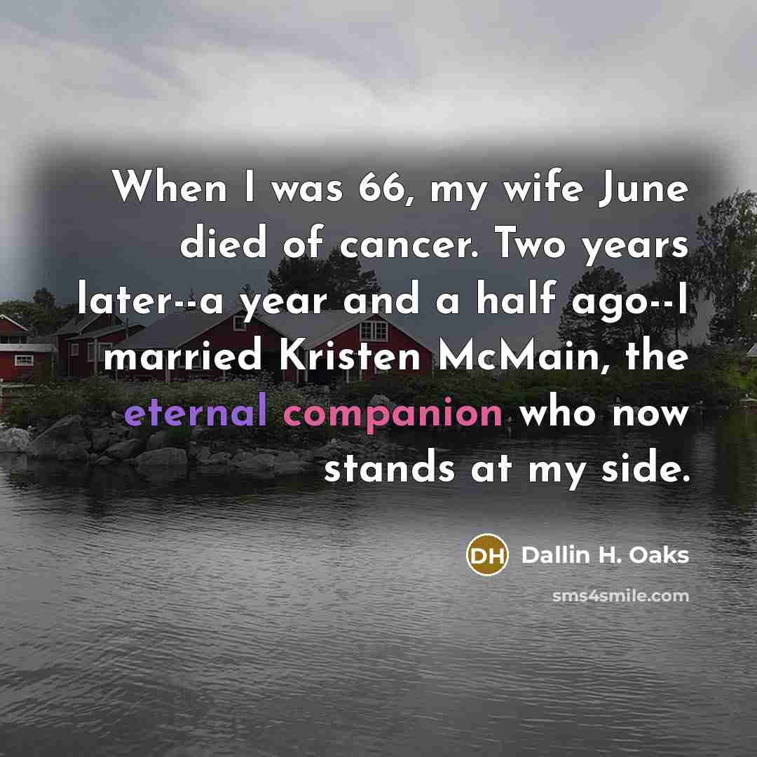 “When I was 66, my wife June died of cancer.…” quote by Dallin H. Oaks