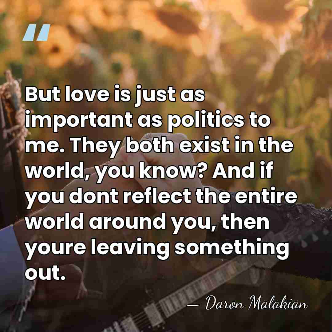 But love is just as important as politics to me. They both&hellip; - Daron Malakian