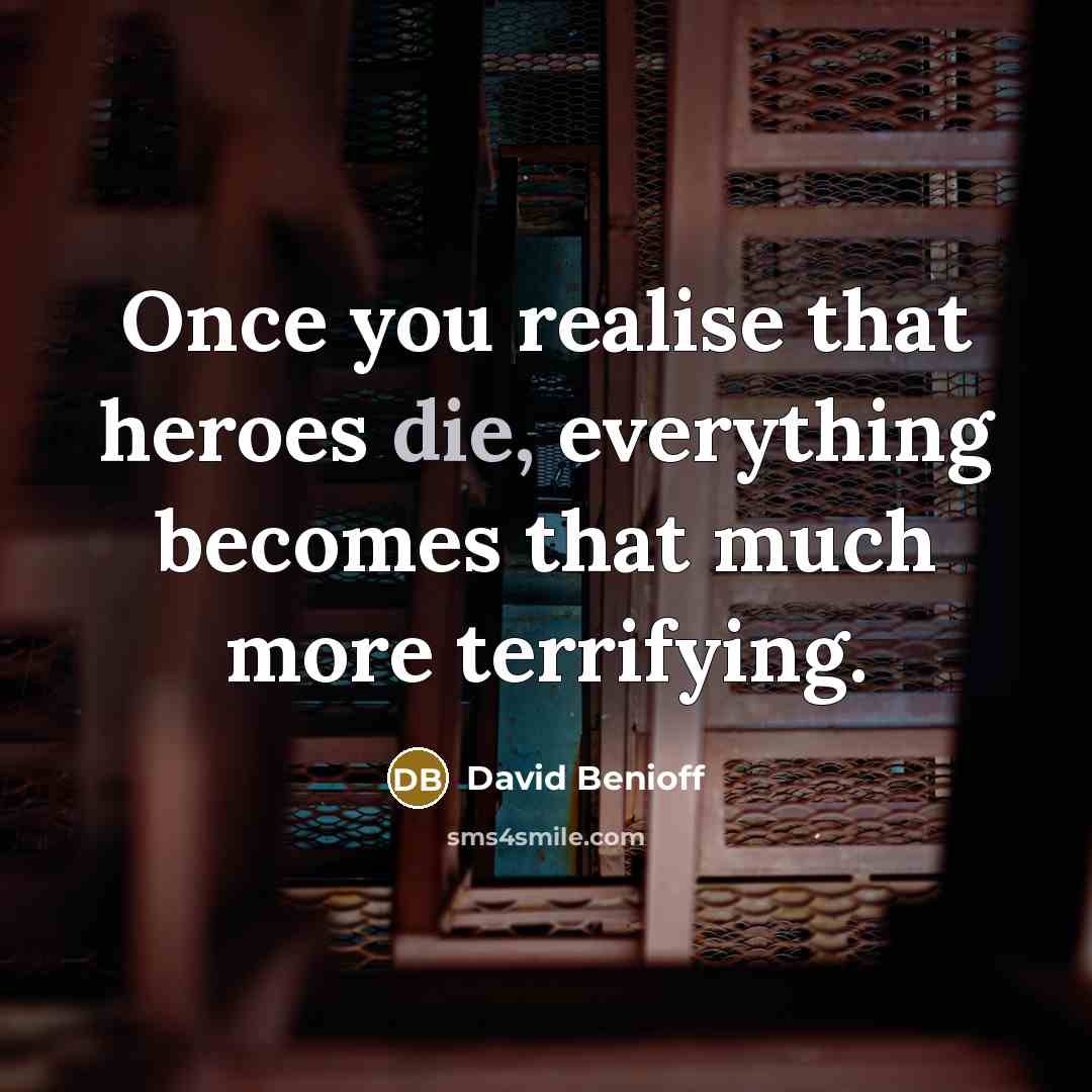 “Once you realise that heroes die, everything becomes that much…” quote by David Benioff