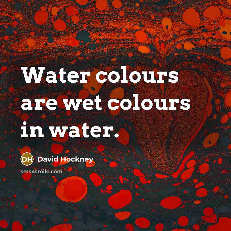 “Water colours are wet colours in water.…” quote by David Hockney