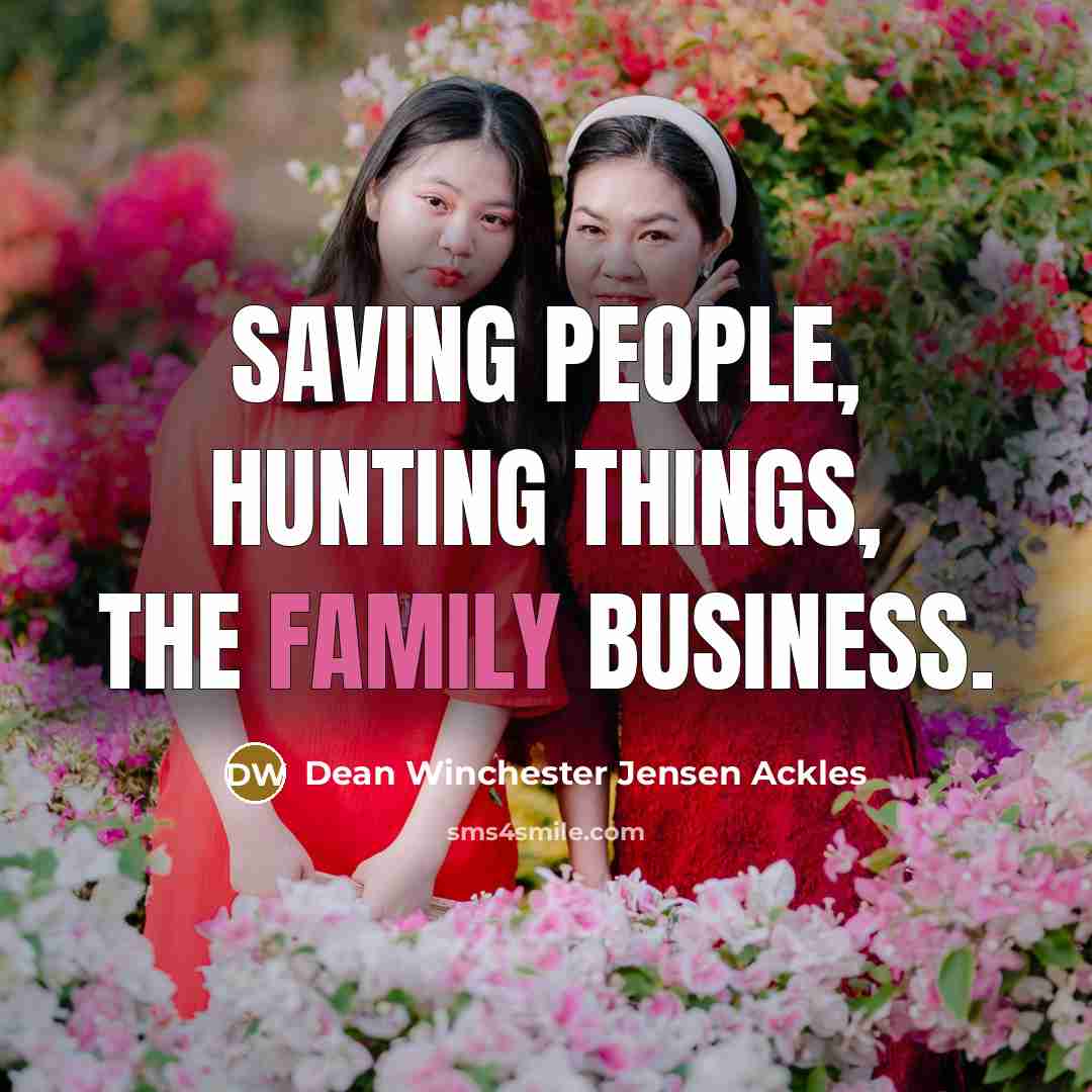 “Saving people, hunting things, the family business.” quote by Dean Winchester Jensen Ackles