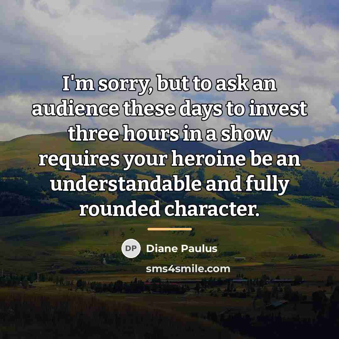 “I'm sorry, but to ask an audience these days to…” quote by Diane Paulus