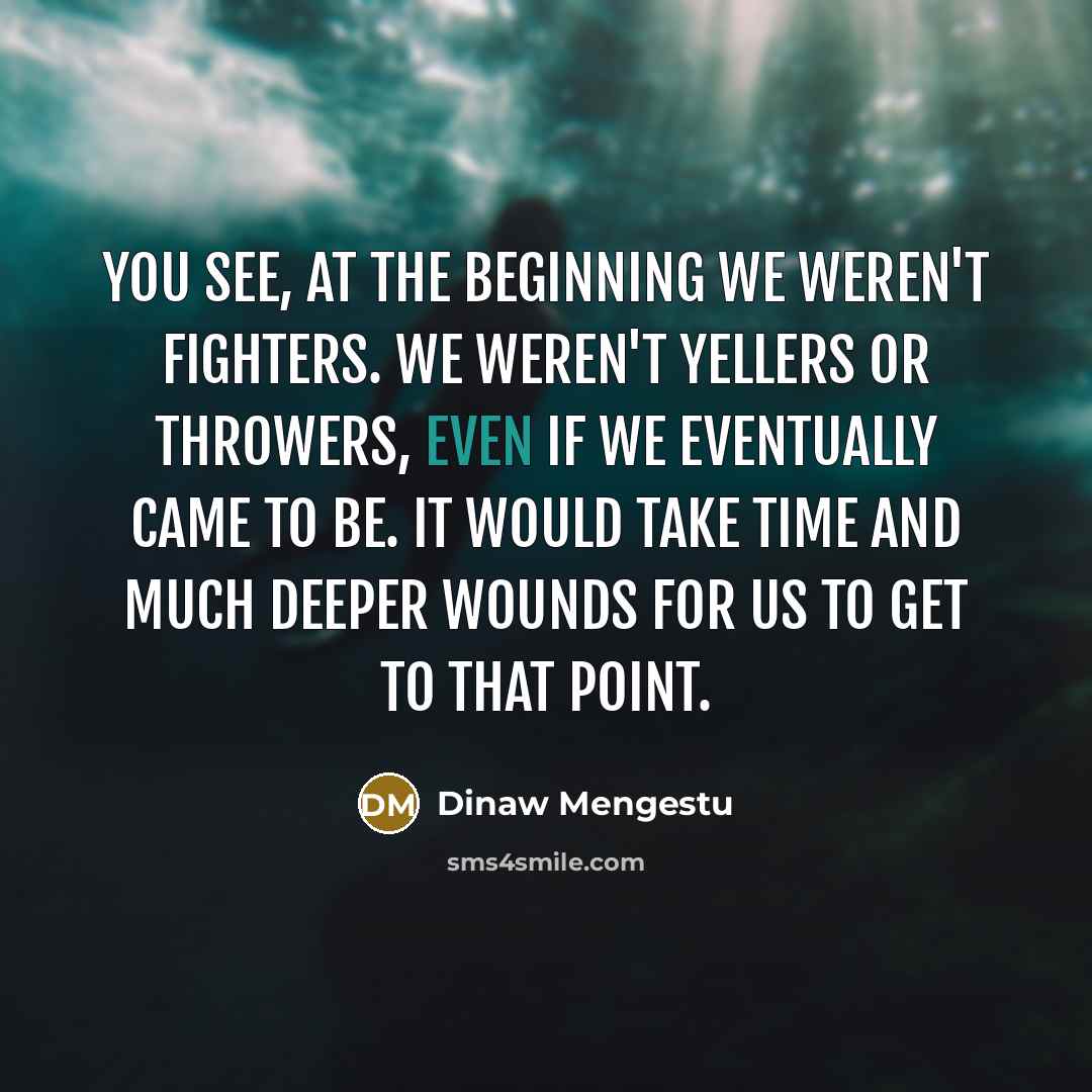 “You see, at the beginning we weren't fighters. We weren't…” quote by Dinaw Mengestu