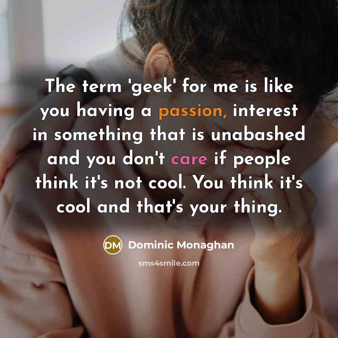 “The term 'geek' for me is like you having a…” quote by Dominic Monaghan