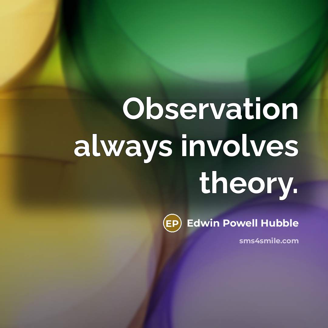 “Observation always involves theory.” quote by Edwin Powell Hubble