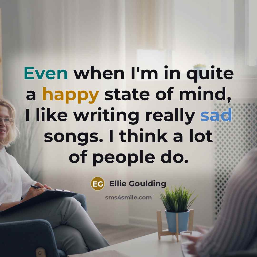 “Even when I'm in quite a happy state of mind,…” quote by Ellie Goulding
