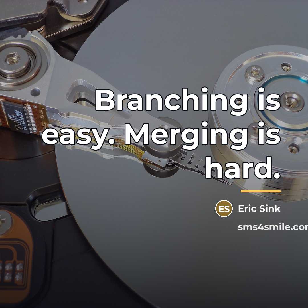 “Branching is easy. Merging is hard.…” quote by Eric Sink