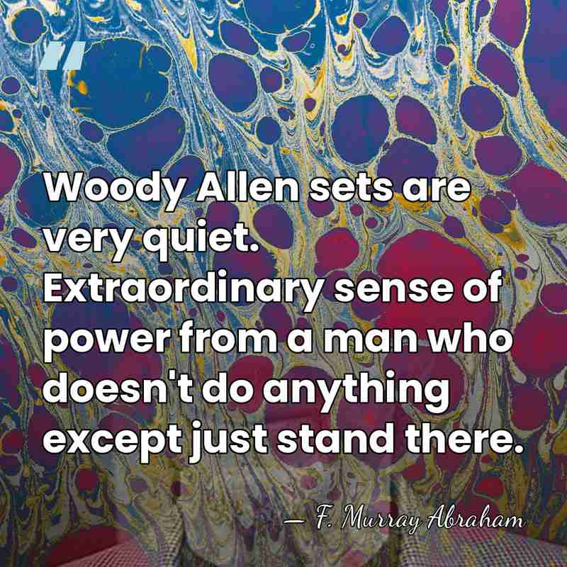 Woody Allen sets are very quiet. Extraordinary sense of power from a&hellip; - F. Murray Abraham