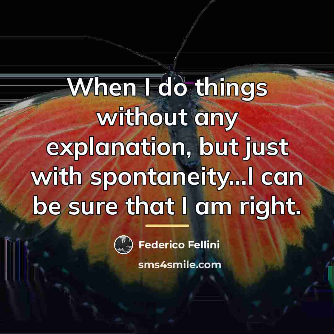 “When I do things without any explanation, but just with…” quote by Federico Fellini