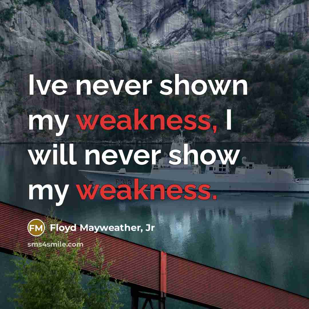 “Ive never shown my weakness, I will never show my…” quote by Floyd Mayweather, Jr