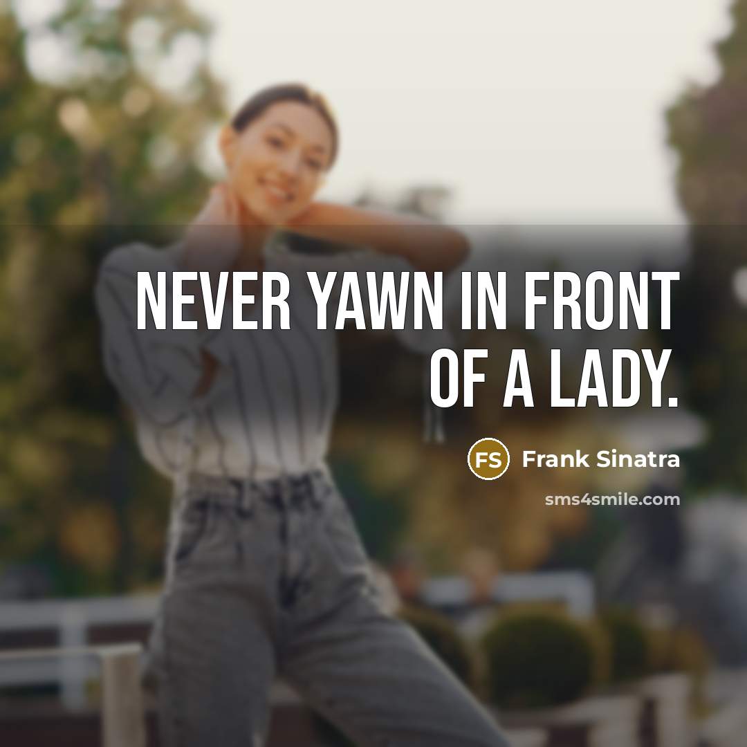 “Never yawn in front of a lady.…” quote by Frank Sinatra