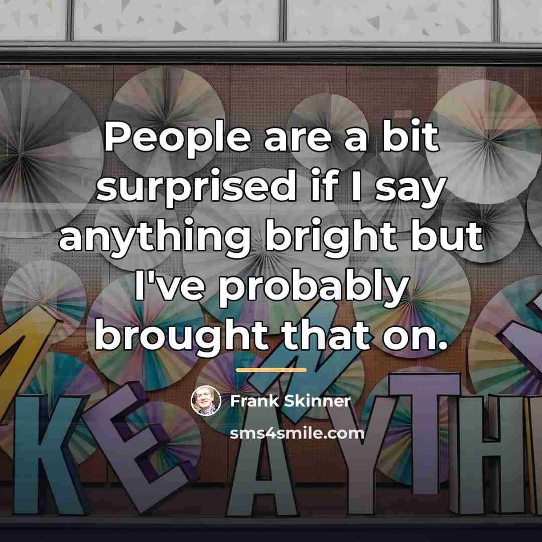 “People are a bit surprised if I say anything bright…” quote by Frank Skinner