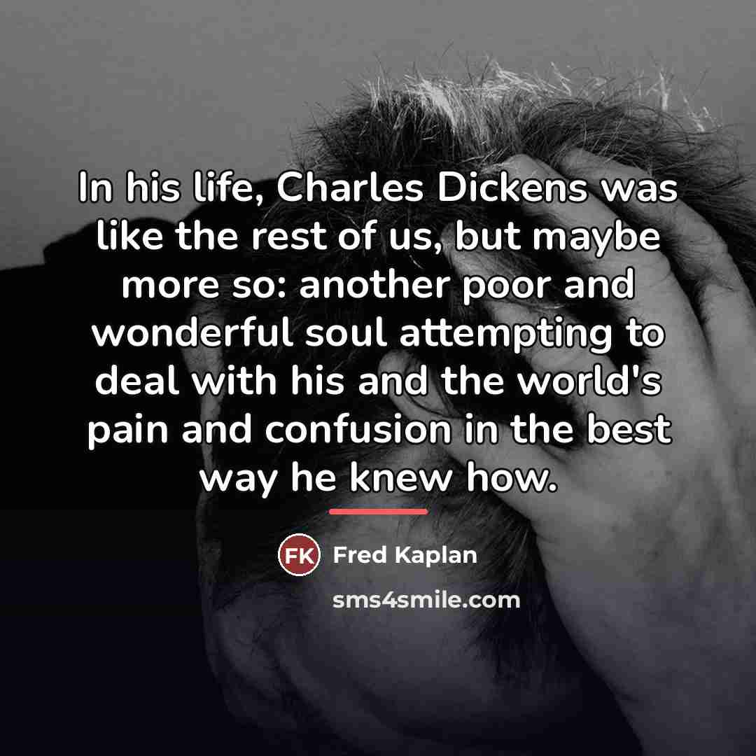 “In his life, Charles Dickens was like the rest of…” quote by Fred Kaplan