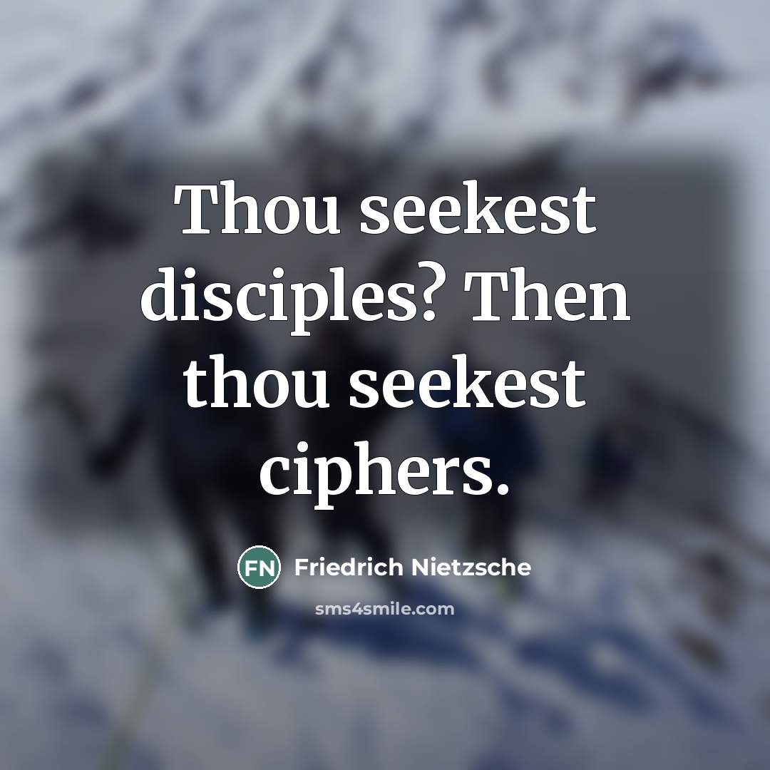 “Thou seekest disciples? Then thou seekest ciphers.…” quote by Friedrich Nietzsche