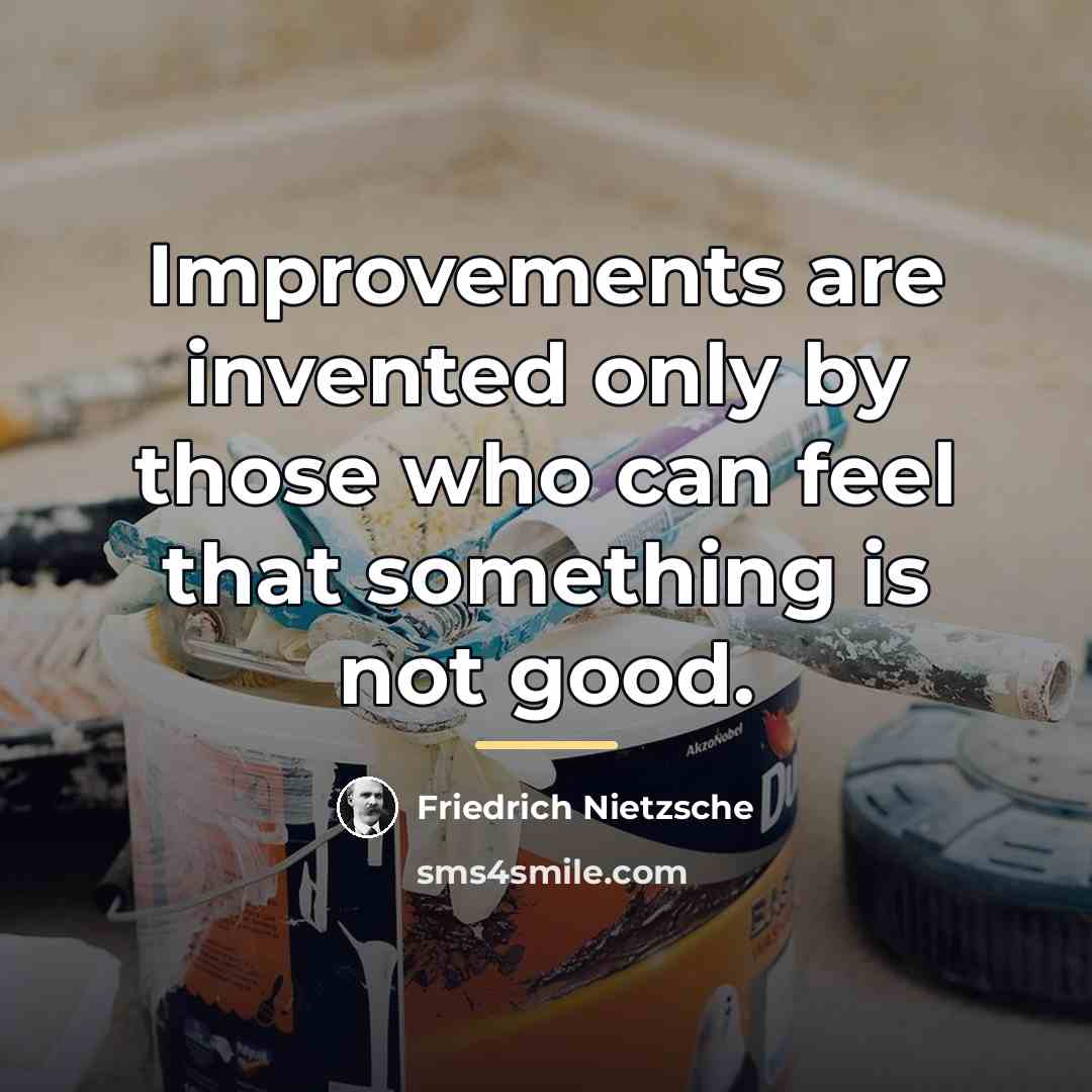 “Improvements are invented only by those who can feel that…” quote by Friedrich Nietzsche