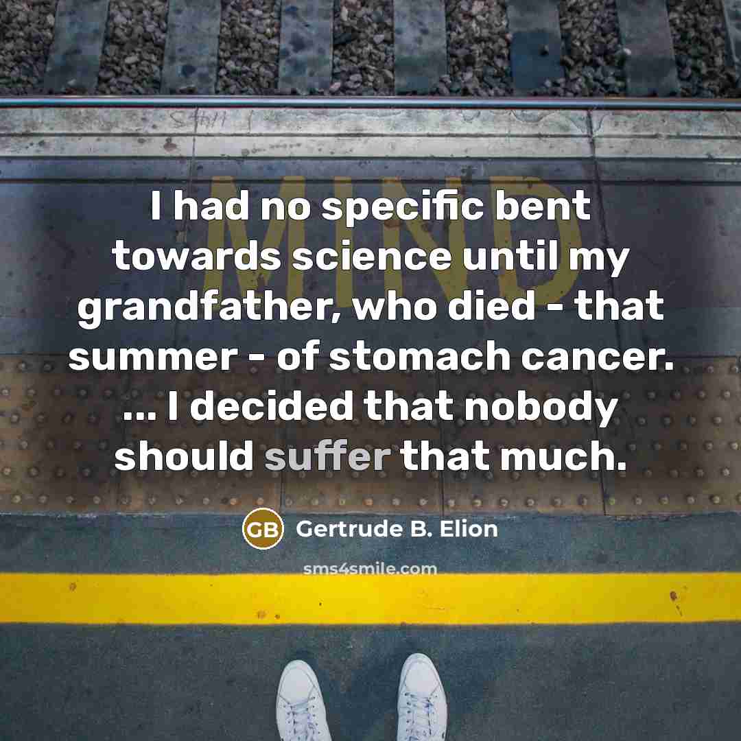 “I had no specific bent towards science until my grandfather,…” quote by Gertrude B. Elion