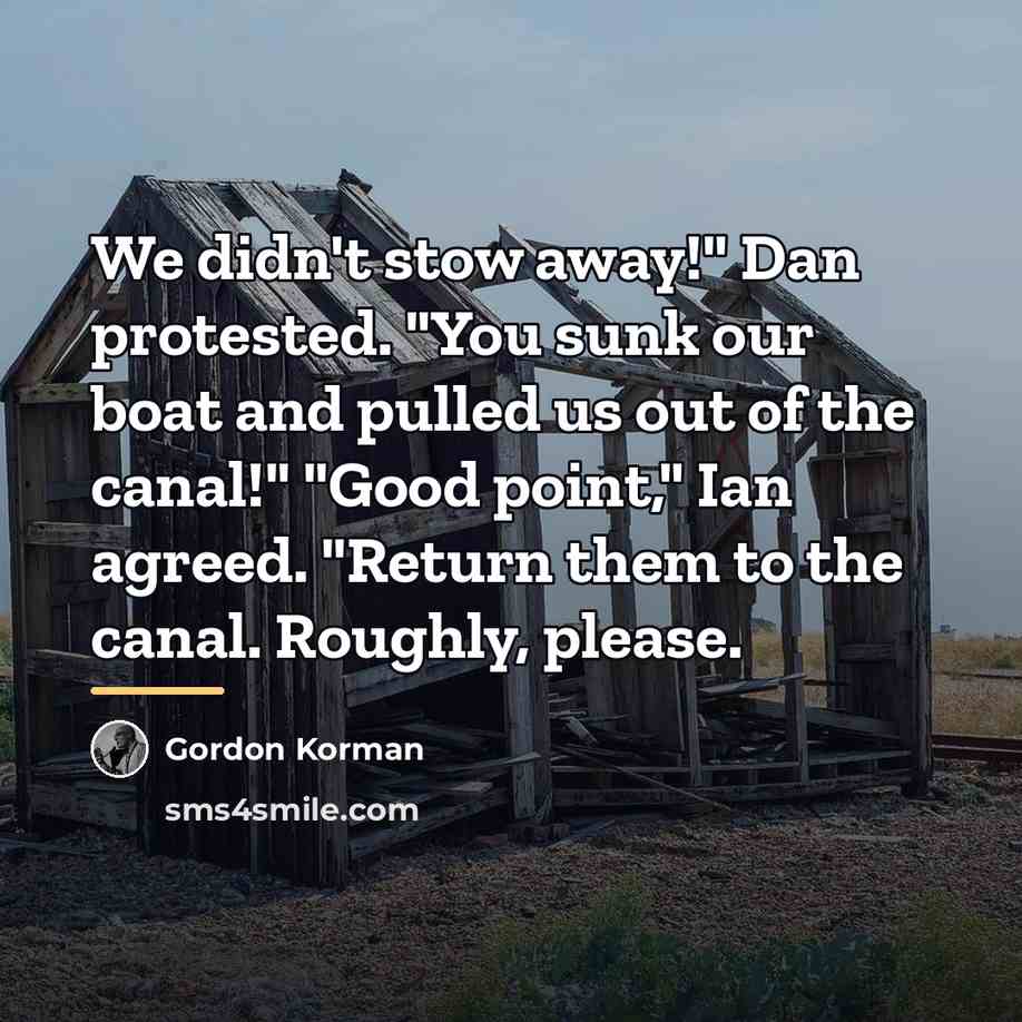 “We didn't stow away!" Dan protested. "You sunk our boat…” quote by Gordon Korman