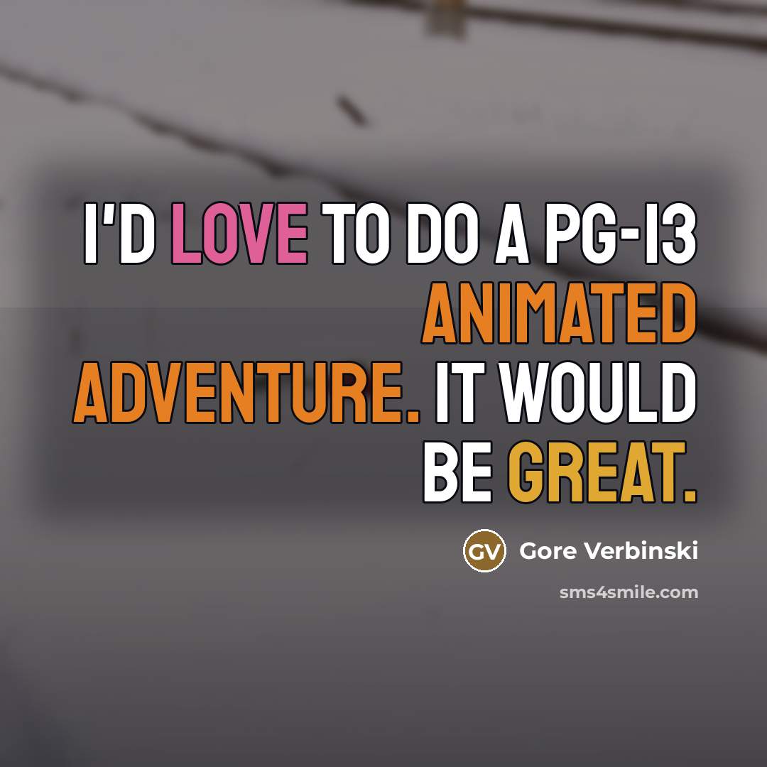 “I'd love to do a PG-13 animated adventure. It would…” quote by Gore Verbinski
