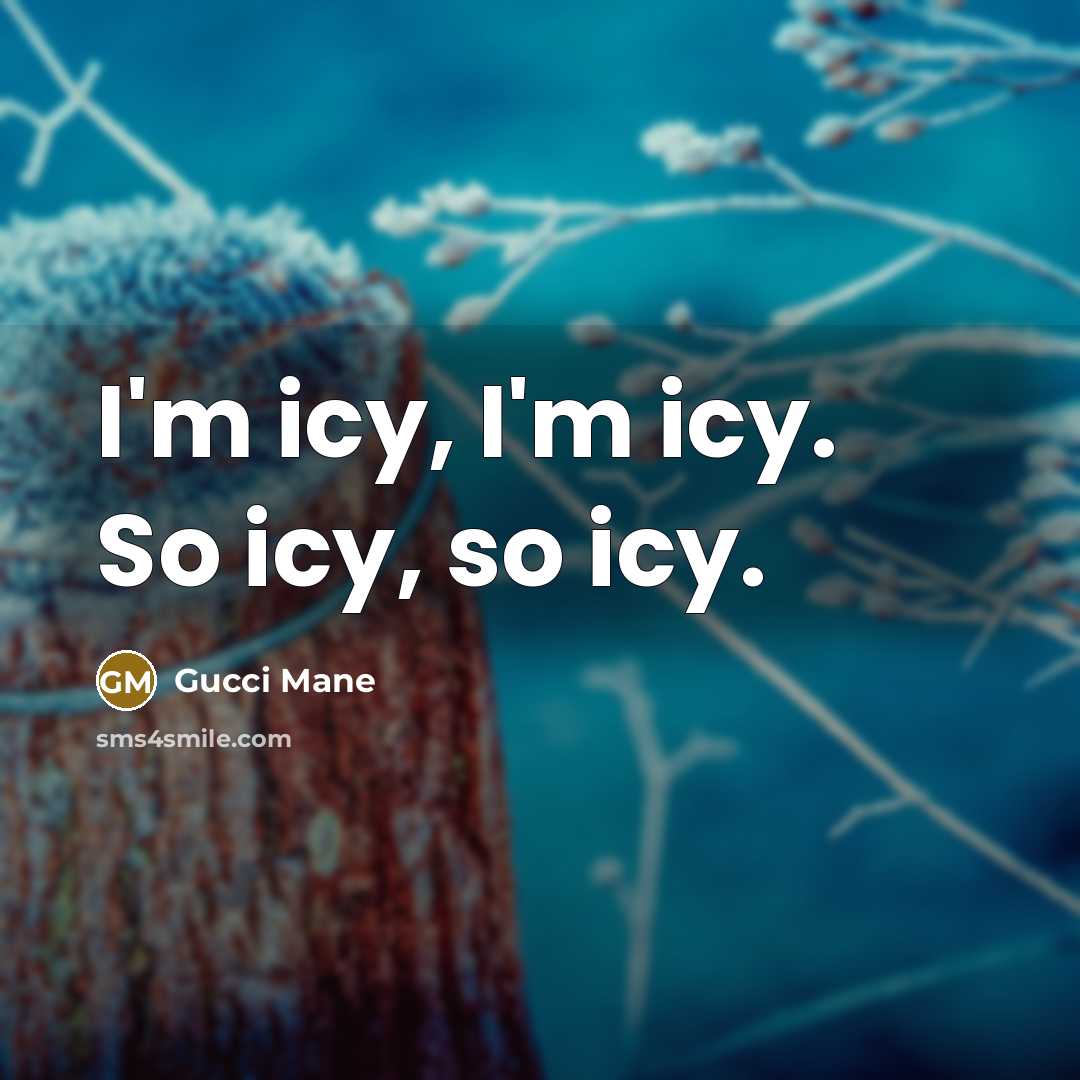 “I'm icy, I'm icy. So icy, so icy.…” quote by Gucci Mane