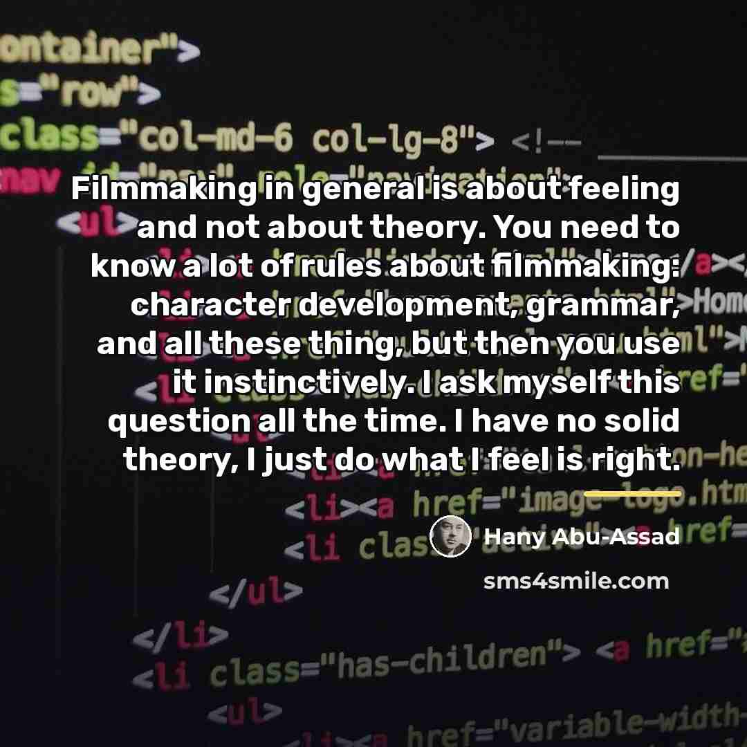 “Filmmaking in general is about feeling and not about theory.…” quote by Hany Abu-Assad