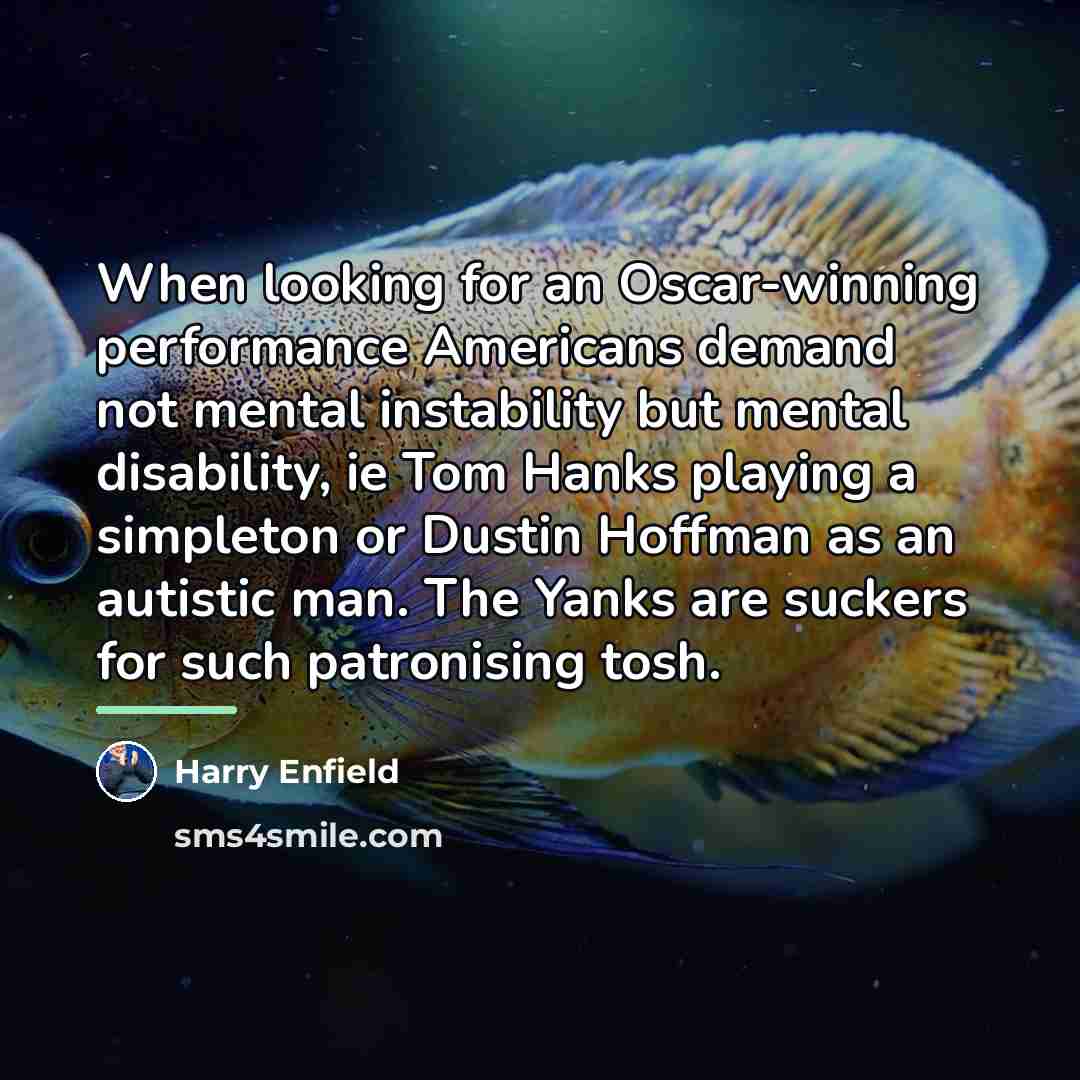“When looking for an Oscar-winning performance Americans demand not mental…” quote by Harry Enfield