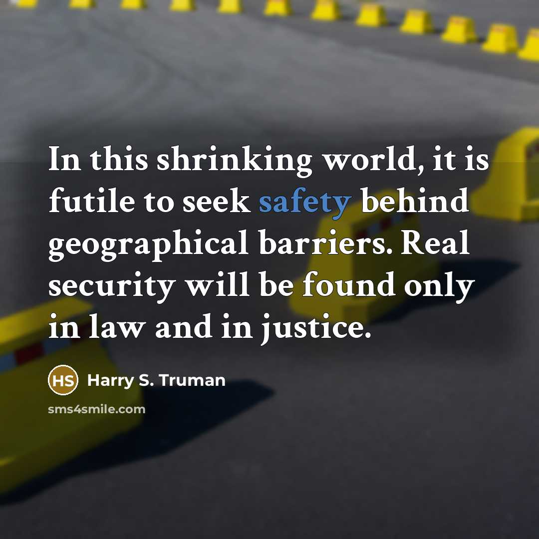 “In this shrinking world, it is futile to seek safety…” quote by Harry S. Truman