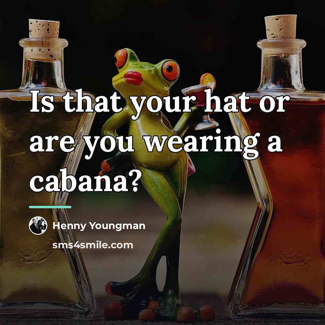 “Is that your hat or are you wearing a cabana?…” quote by Henny Youngman