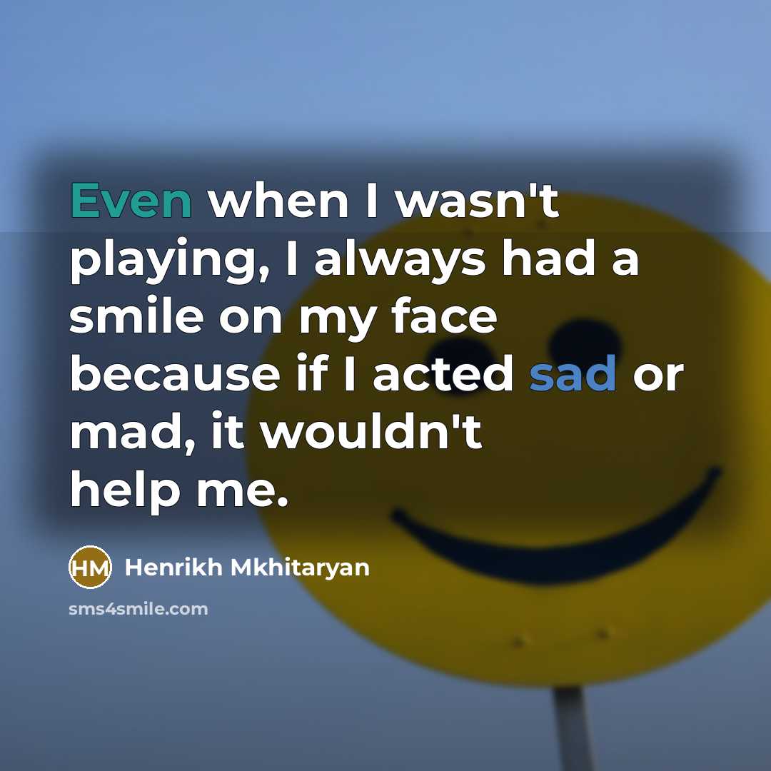 “Even when I wasn't playing, I always had a smile…” quote by Henrikh Mkhitaryan