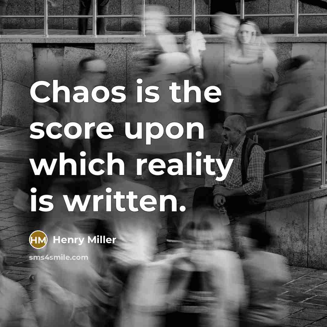 “Chaos is the score upon which reality is written.…” quote by Henry Miller