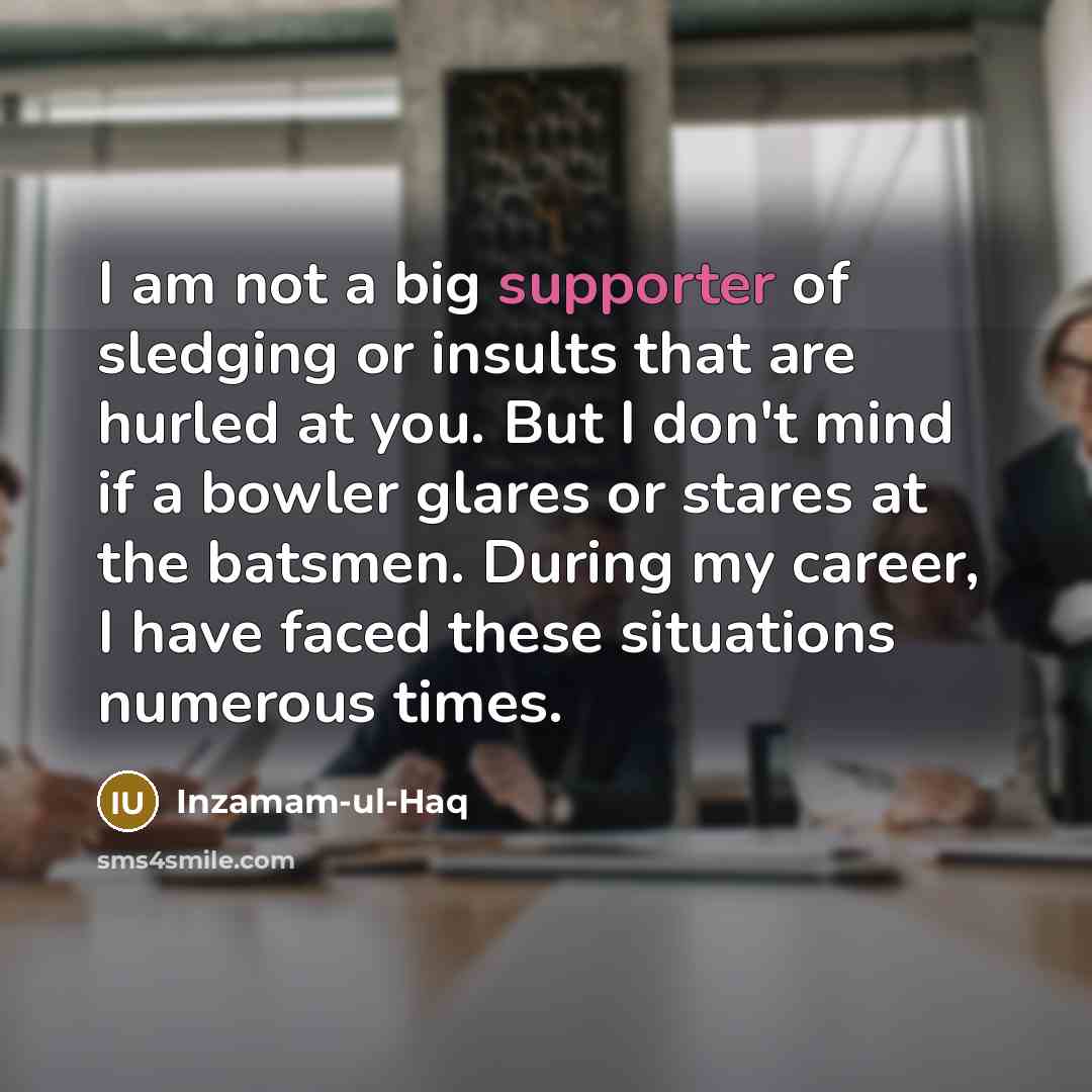 “I am not a big supporter of sledging or insults…” quote by Inzamam-ul-Haq