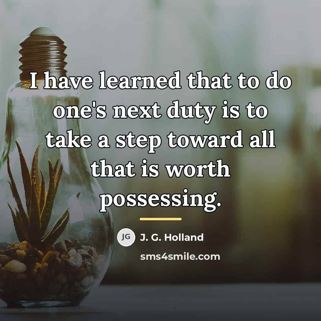 “I have learned that to do one's next duty is…” quote by J. G. Holland