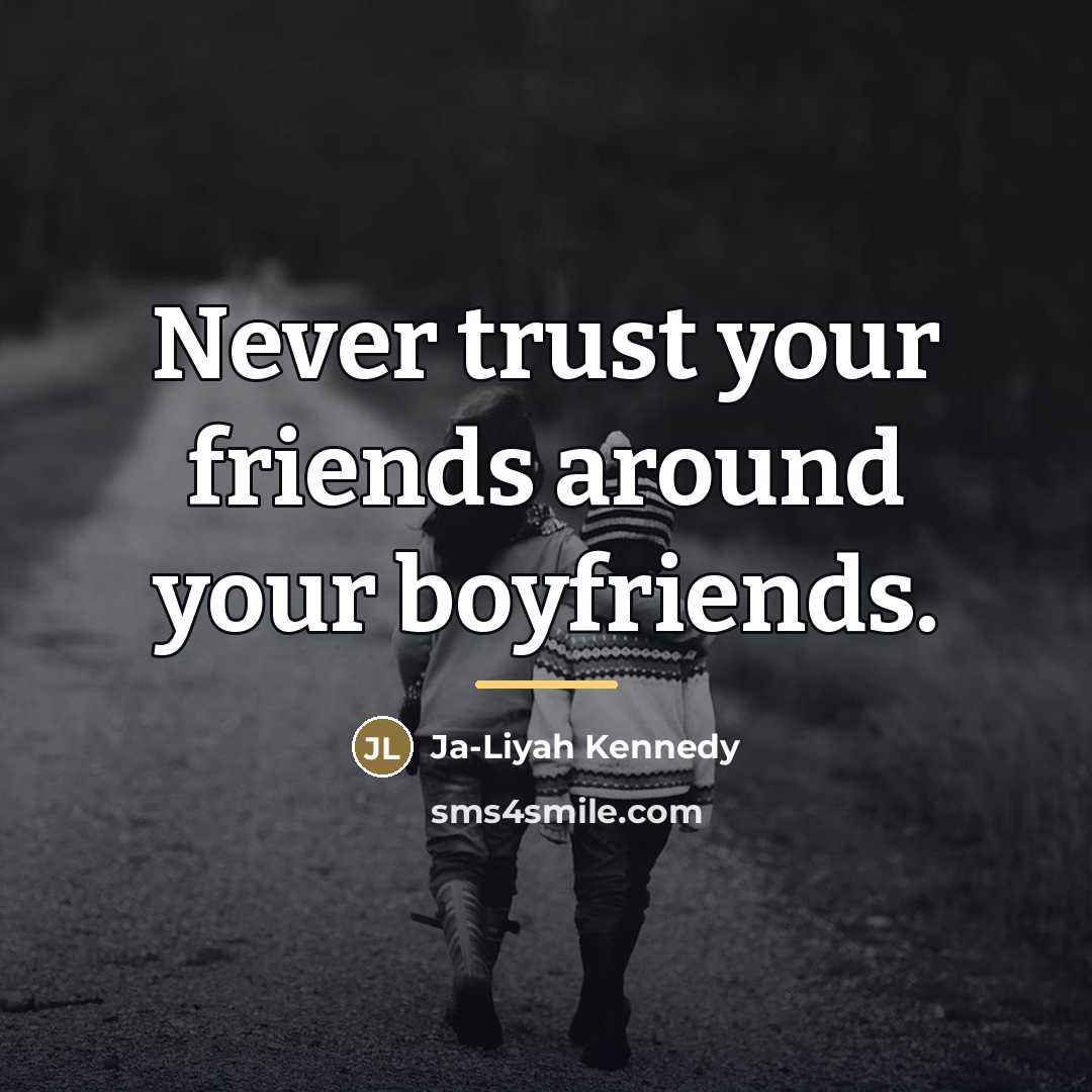 “Never trust your friends around your boyfriends.…” quote by Ja-Liyah Kennedy